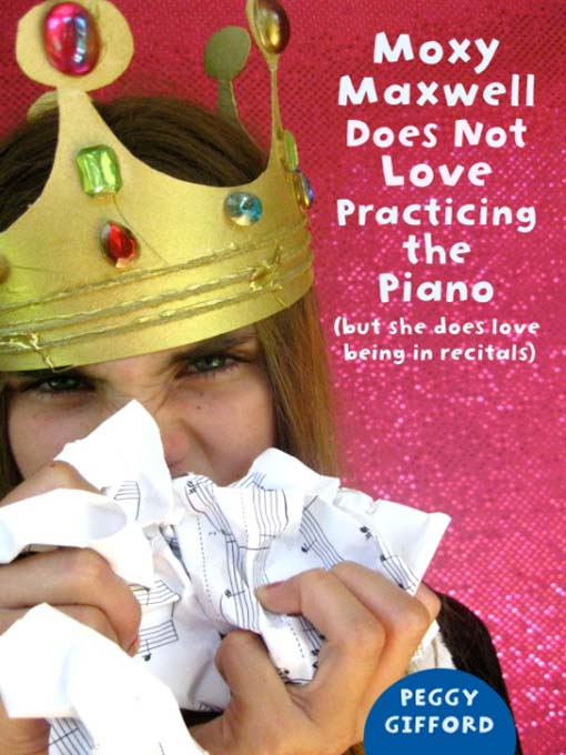 Title details for Moxy Maxwell Does Not Love Practicing the Piano (But She Does Love Being in Recitals) by Peggy Gifford - Wait list
